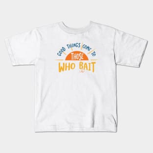 Fishing Pun Good Things Come to Those Who Bait Kids T-Shirt